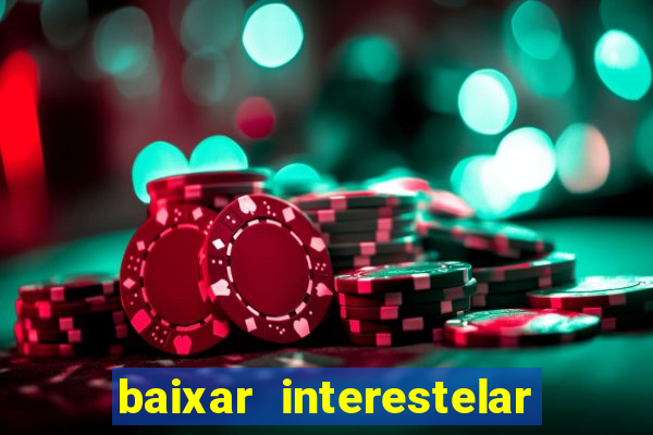 baixar interestelar 4k dublado